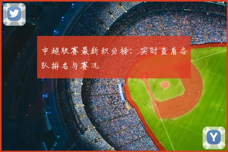 中超联赛最新积分榜：实时查看各队排名与赛况