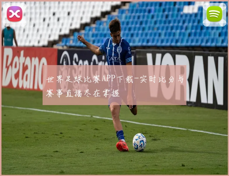 世界足球比赛APP下载-实时比分与赛事直播尽在掌握