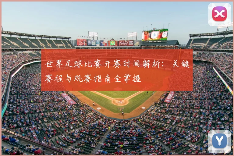 世界足球比赛开赛时间解析：关键赛程与观赛指南全掌握