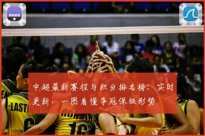 中超最新赛程与积分排名榜：实时更新，一图看懂争冠保级形势